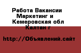 Работа Вакансии - Маркетинг и PR. Кемеровская обл.,Калтан г.